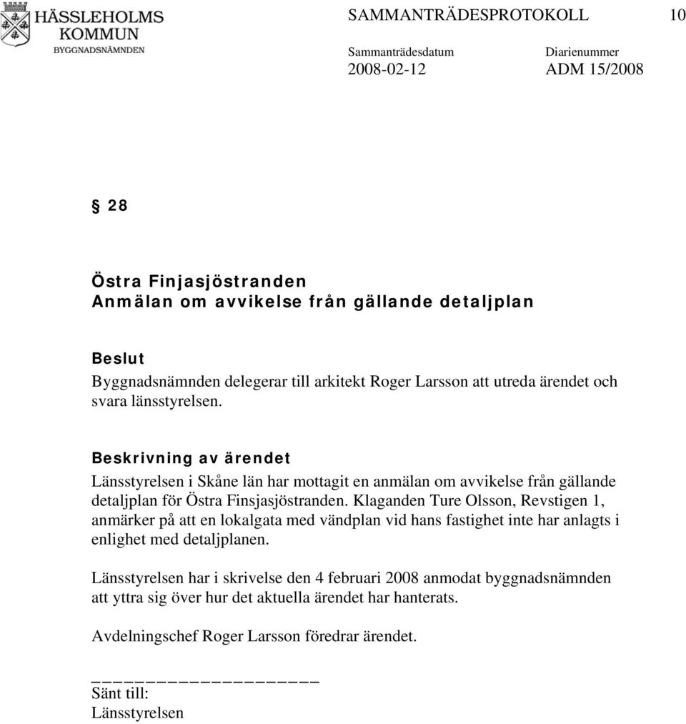 Klaganden Ture Olsson, Revstigen 1, anmärker på att en lokalgata med vändplan vid hans fastighet inte har anlagts i enlighet med detaljplanen.