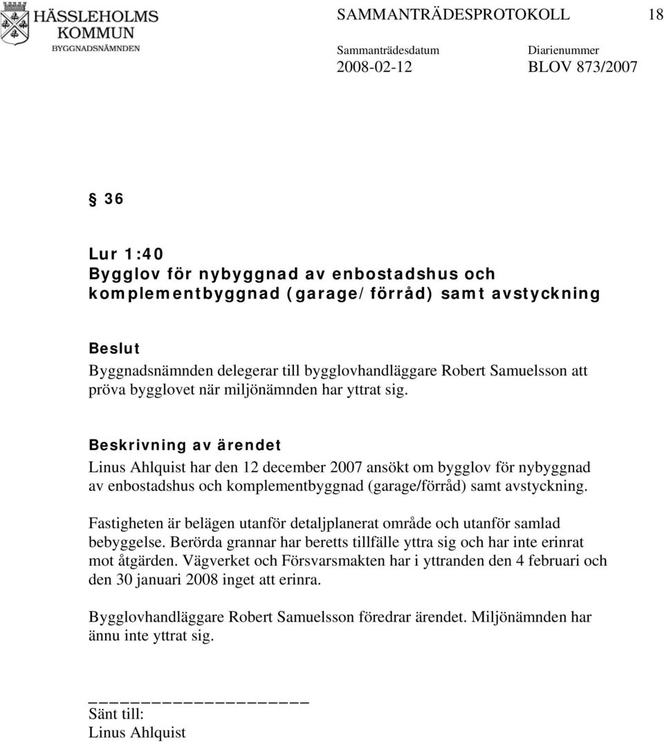 Linus Ahlquist har den 12 december 2007 ansökt om bygglov för nybyggnad av enbostadshus och komplementbyggnad (garage/förråd) samt avstyckning.