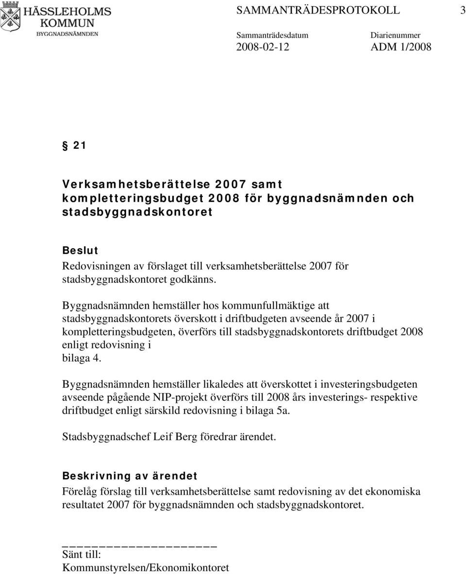 Byggnadsnämnden hemställer hos kommunfullmäktige att stadsbyggnadskontorets överskott i driftbudgeten avseende år 2007 i kompletteringsbudgeten, överförs till stadsbyggnadskontorets driftbudget 2008