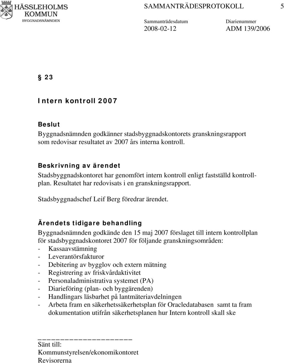 Ärendets tidigare behandling Byggnadsnämnden godkände den 15 maj 2007 förslaget till intern kontrollplan för stadsbyggnadskontoret 2007 för följande granskningsområden: - Kassaavstämning -