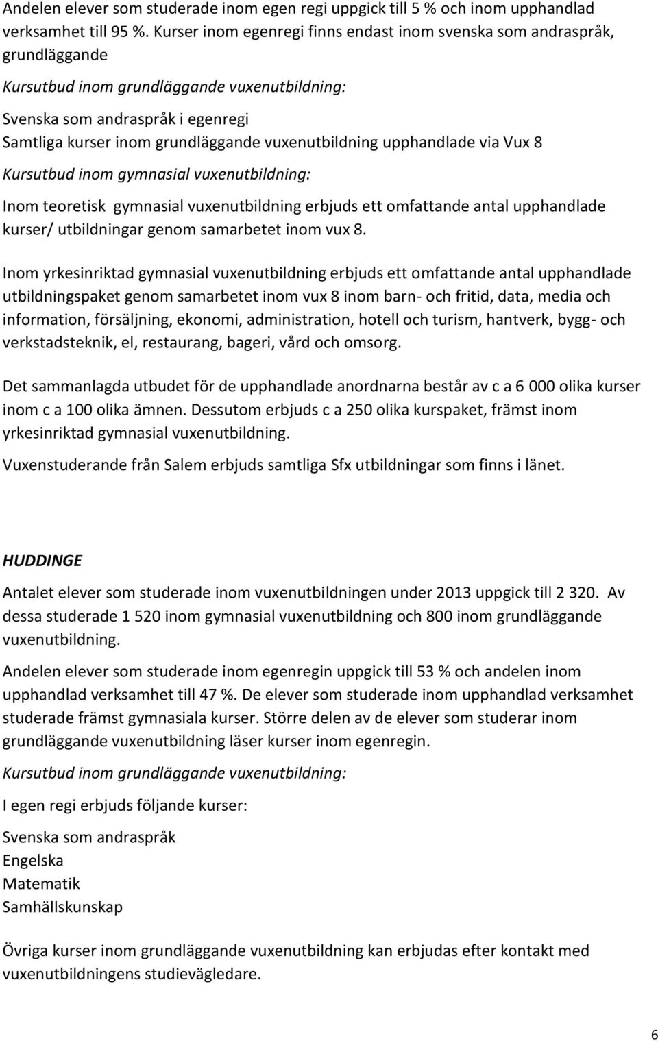 vuxenutbildning upphandlade via Vux 8 Kursutbud inom gymnasial vuxenutbildning: Inom teoretisk gymnasial vuxenutbildning erbjuds ett omfattande antal upphandlade kurser/ utbildningar genom samarbetet