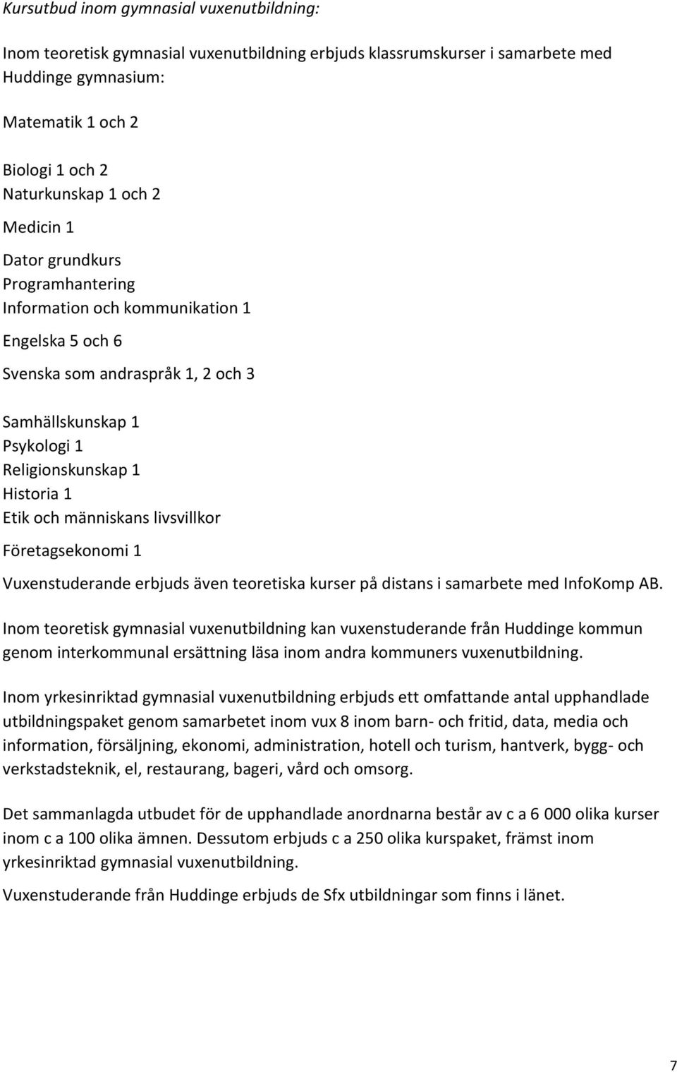 livsvillkor Företagsekonomi 1 Vuxenstuderande erbjuds även teoretiska kurser på distans i samarbete med InfoKomp AB.