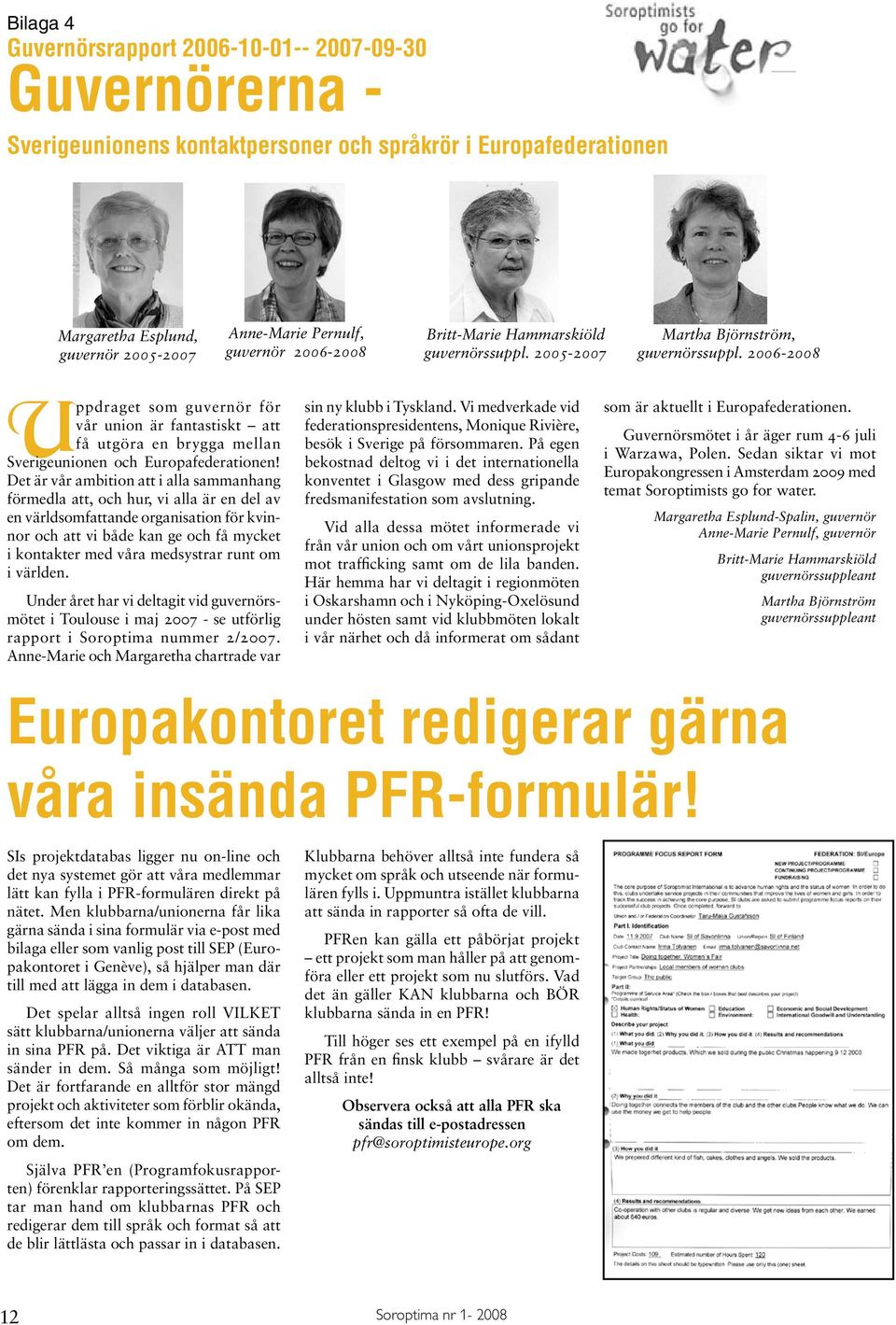 2006-2008 Uppdraget som guvernör för vår union är fantastiskt att få utgöra en brygga mellan Sverigeunionen och Europafederationen!