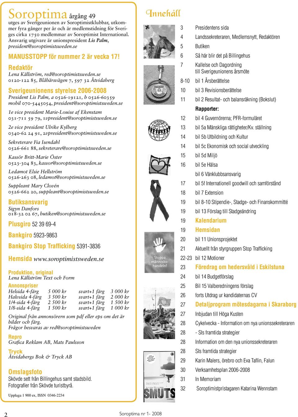 se 0120-122 85, Blåbärsvägen 7, 597 32 Åtvidaberg Sverigeunionens styrelse 2006-2008 President Lis Palm, a 0526-19121, b 0526-60359 mobil 070-5445054, president@soroptimistsweden.