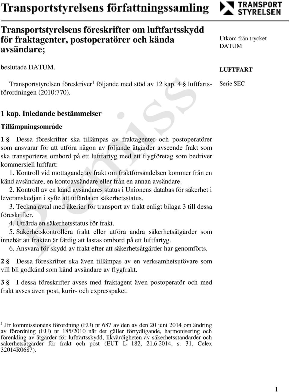 Inledande bestämmelser Tillämpningsområde 1 Dessa föreskrifter ska tillämpas av fraktagenter och postoperatörer som ansvarar för att utföra någon av följande åtgärder avseende frakt som ska