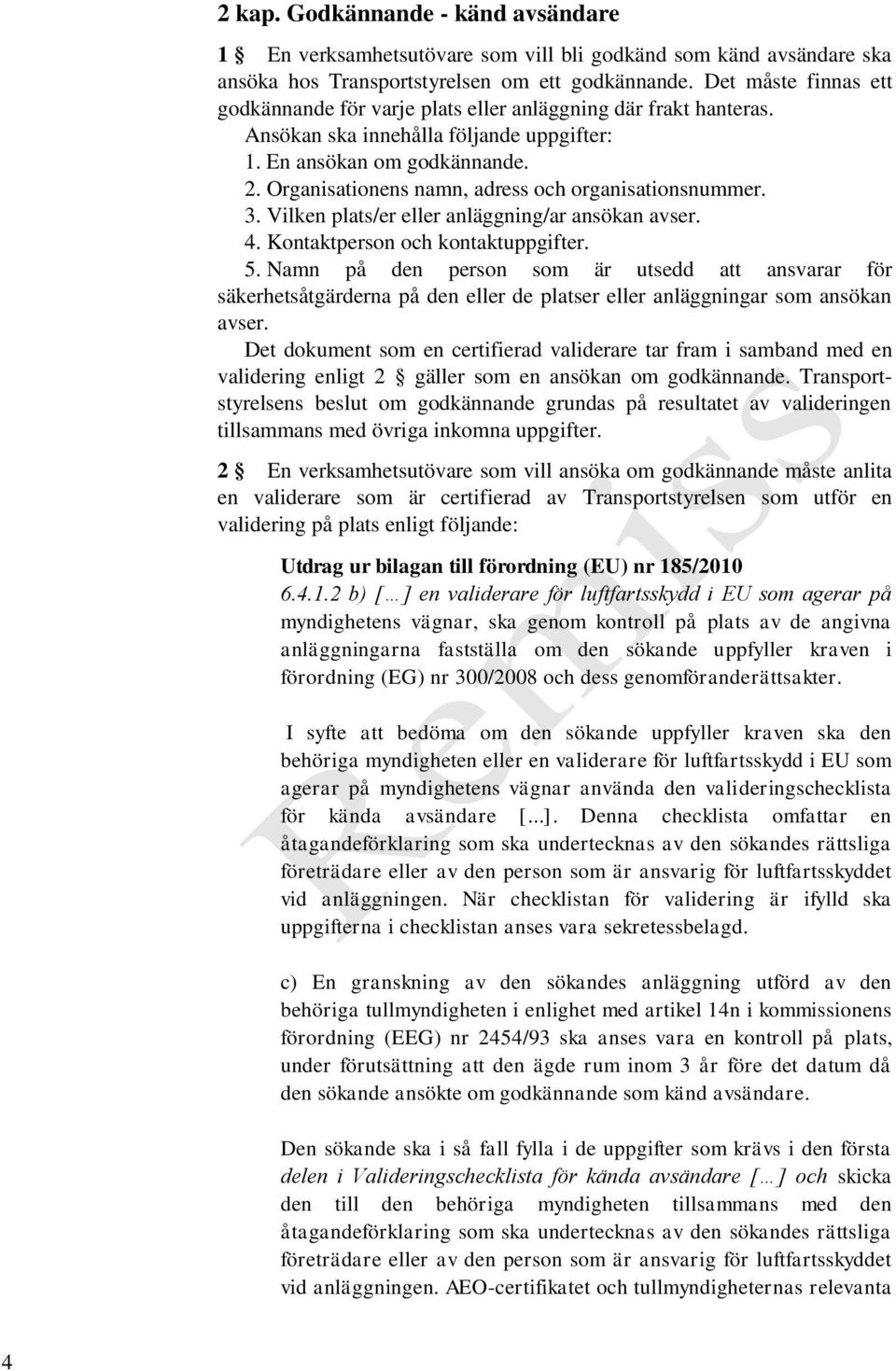 Organisationens namn, adress och organisationsnummer. 3. Vilken plats/er eller anläggning/ar ansökan avser. 4. Kontaktperson och kontaktuppgifter. 5.