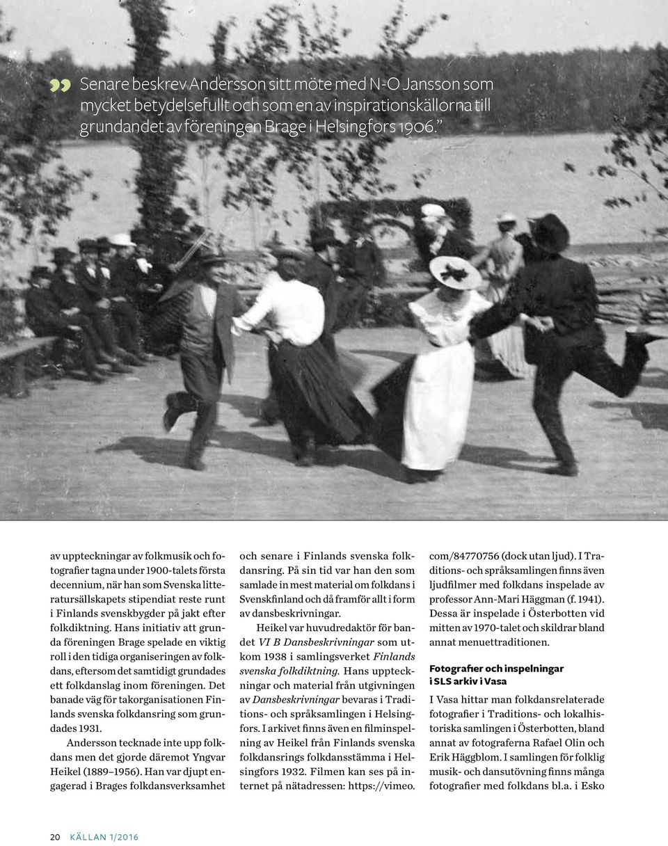 folkdiktning. Hans initiativ att grunda föreningen Brage spelade en viktig roll i den tidiga organiseringen av folkdans, eftersom det samtidigt grundades ett folkdanslag inom föreningen.