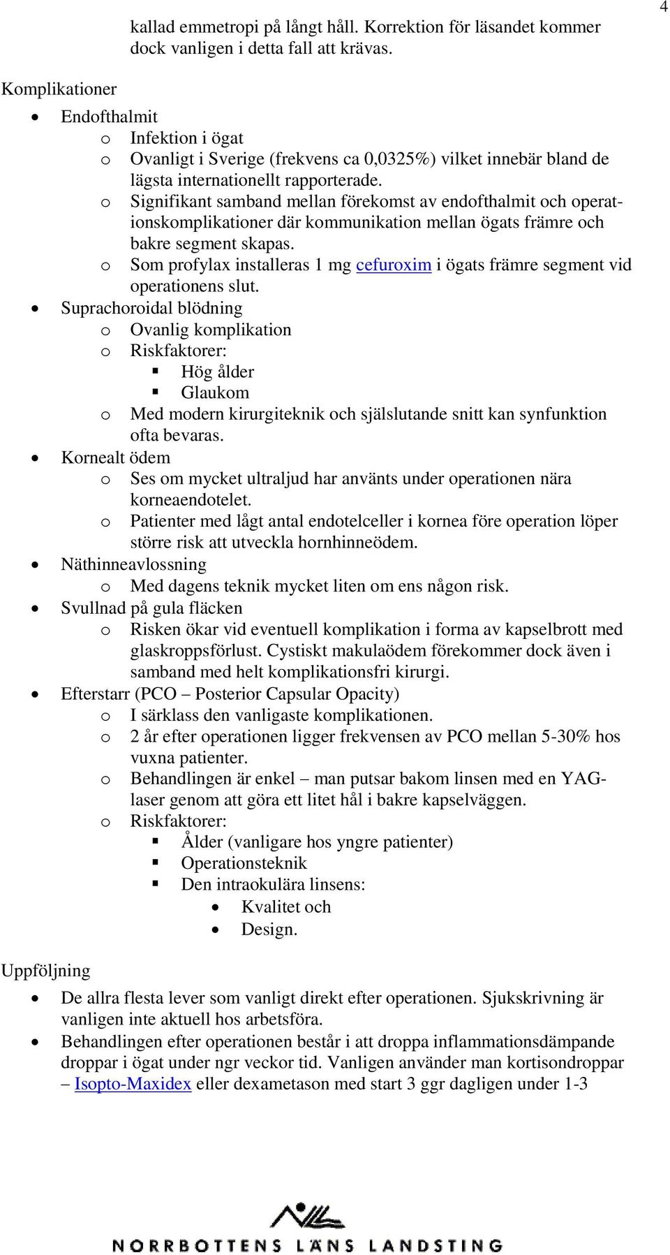 o Signifikant samband mellan förekomst av endofthalmit och operationskomplikationer där kommunikation mellan ögats främre och bakre segment skapas.