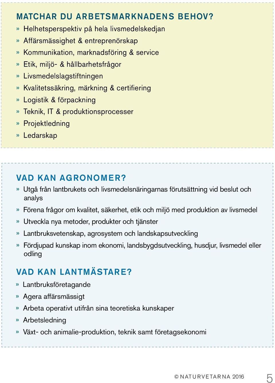 märkning & certifiering» Logistik & förpackning» Teknik, IT & produktionsprocesser» Projektledning» Ledarskap VAD KAN AGRONOMER?