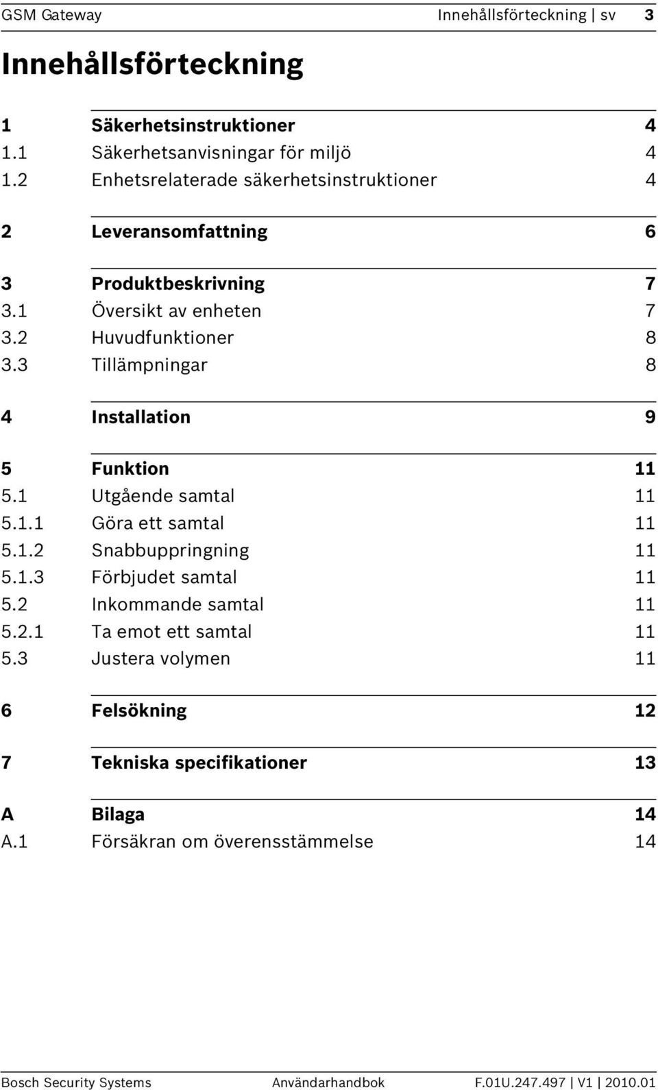 3 Tillämpningar 8 4 Installation 9 5 Funktion 11 5.1 Utgående samtal 11 5.1.1 Göra ett samtal 11 5.1.2 Snabbuppringning 11 5.1.3 Förbjudet samtal 11 5.