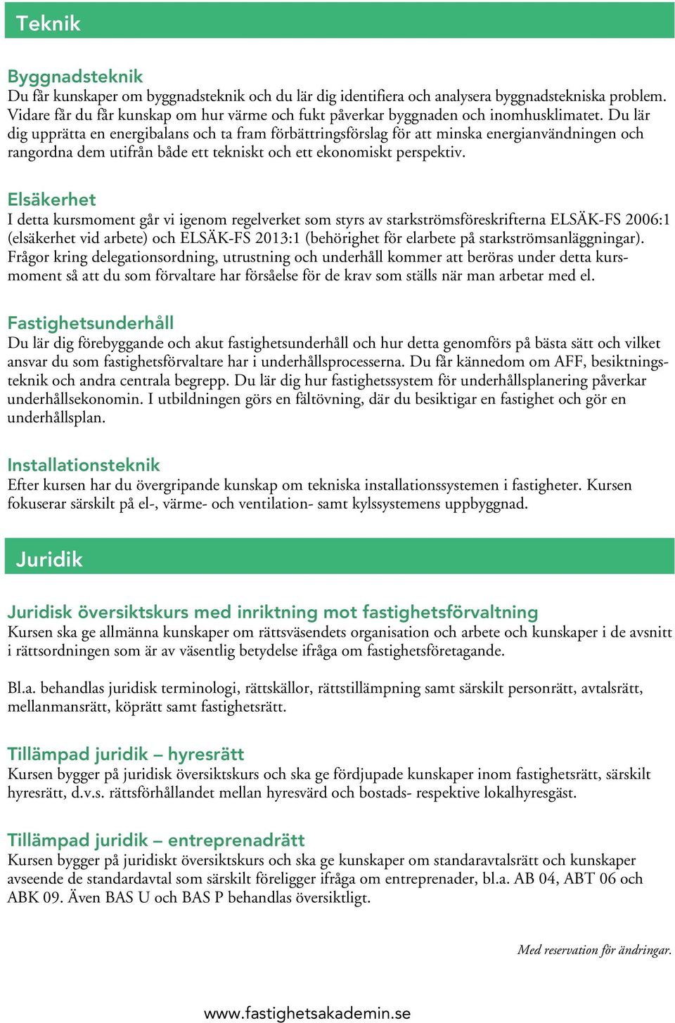 Du lär dig upprätta en energibalans och ta fram förbättringsförslag för att minska energianvändningen och rangordna dem utifrån både ett tekniskt och ett ekonomiskt perspektiv.