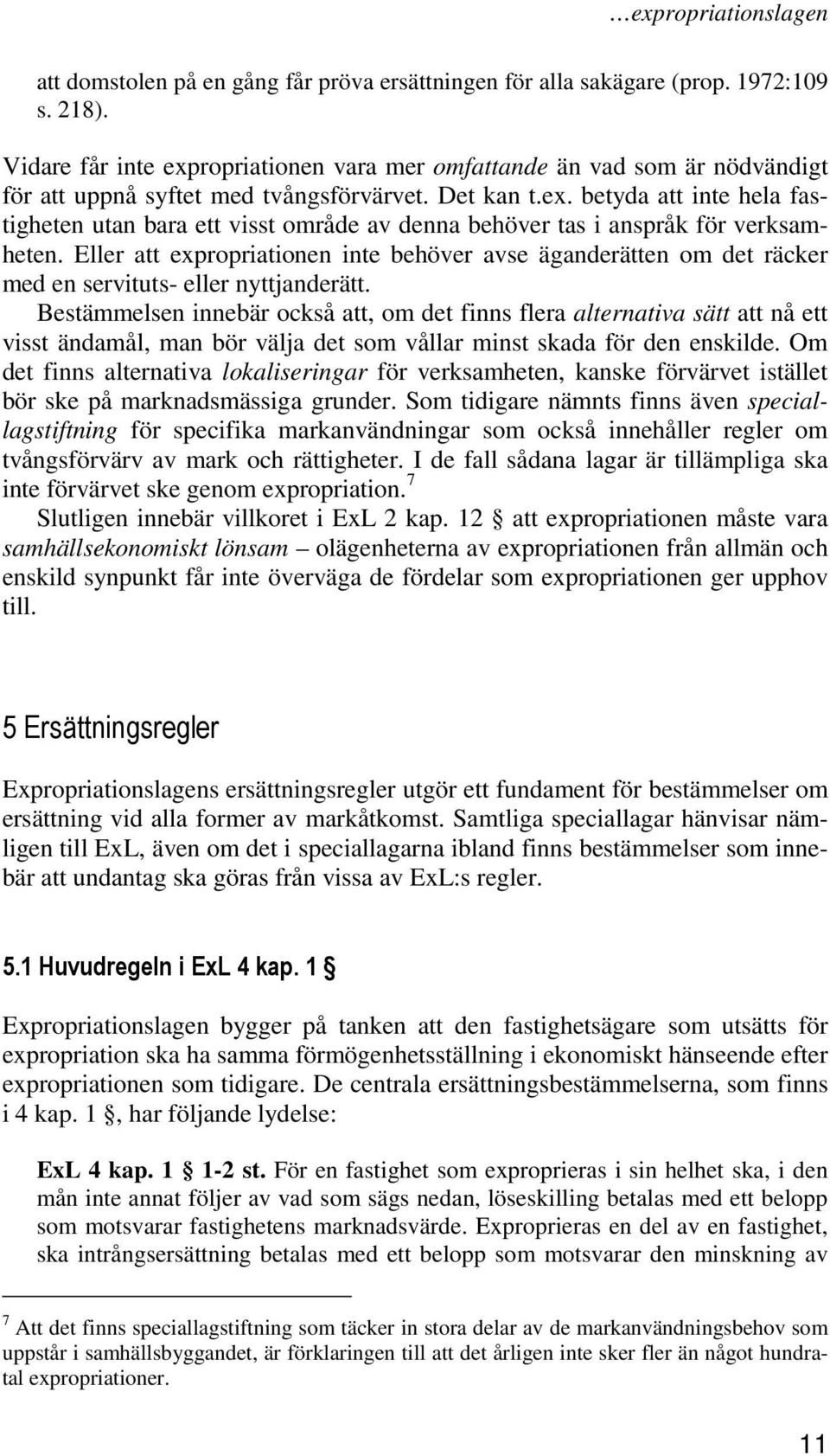 Eller att expropriationen inte behöver avse äganderätten om det räcker med en servituts- eller nyttjanderätt.