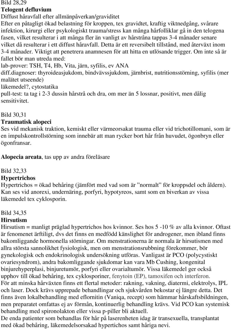 håravfall. Detta är ett reversibelt tillstånd, med återväxt inom 3-4 månader. Viktigt att penetrera anamnesen för att hitta en utlösande trigger.