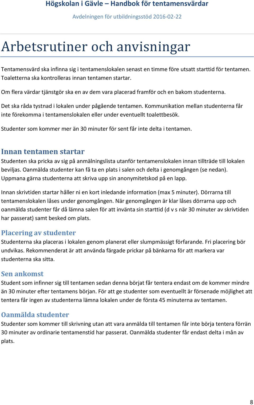 Kommunikation mellan studenterna får inte förekomma i tentamenslokalen eller under eventuellt toalettbesök. Studenter som kommer mer än 30 minuter för sent får inte delta i tentamen.