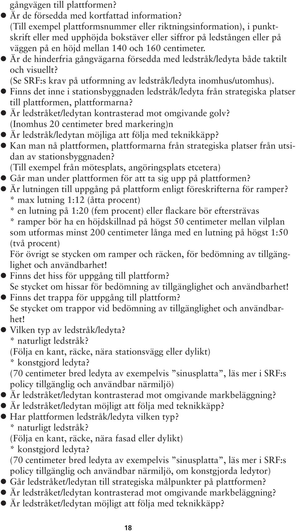 Är de hinderfria gångvägarna försedda med ledstråk/ledyta både taktilt och visuellt? (Se SRF:s krav på utformning av ledstråk/ledyta inomhus/utomhus).
