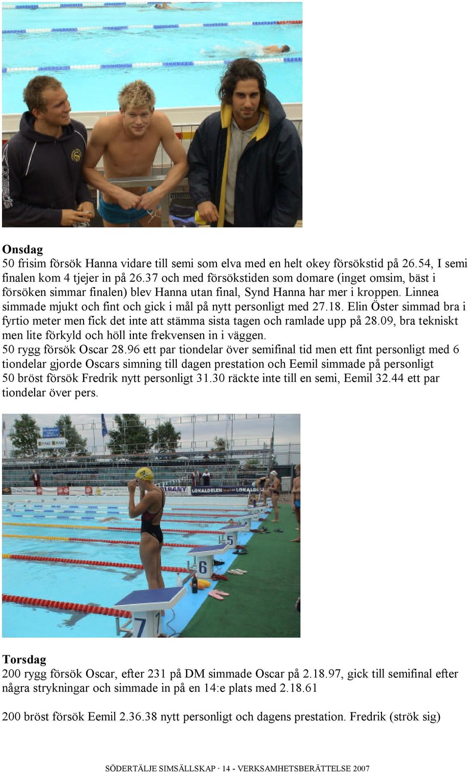 Linnea simmade mjukt och fint och gick i mål på nytt personligt med 27.18. Elin Öster simmad bra i fyrtio meter men fick det inte att stämma sista tagen och ramlade upp på 28.