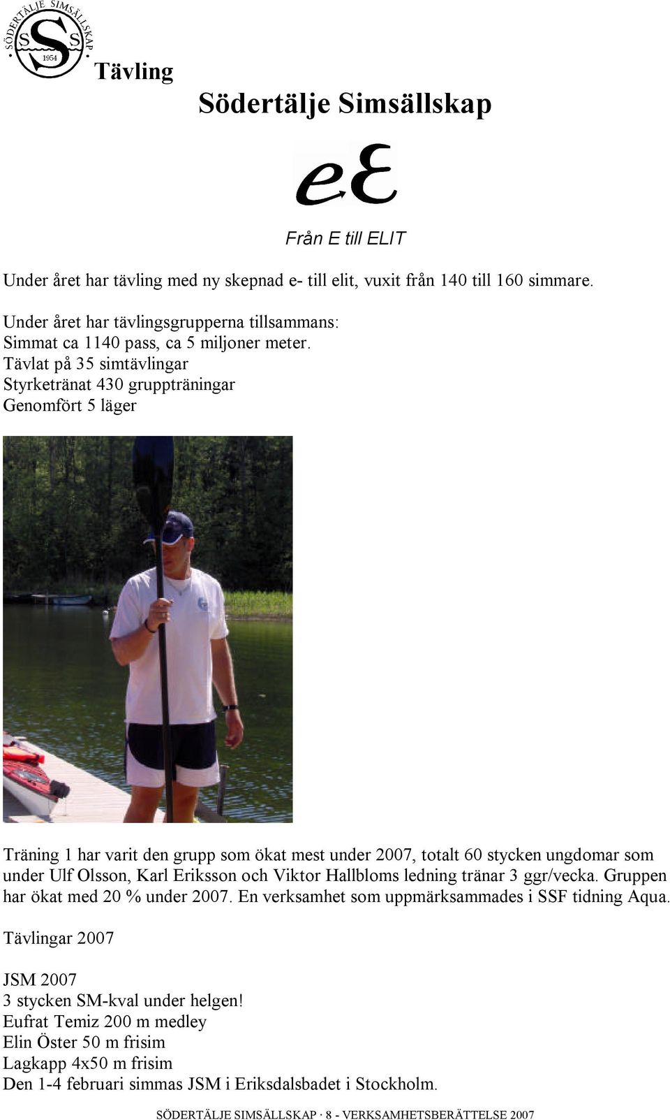Tävlat på 35 simtävlingar Styrketränat 430 gruppträningar Genomfört 5 läger Träning 1 har varit den grupp som ökat mest under 2007, totalt 60 stycken ungdomar som under Ulf Olsson, Karl Eriksson och