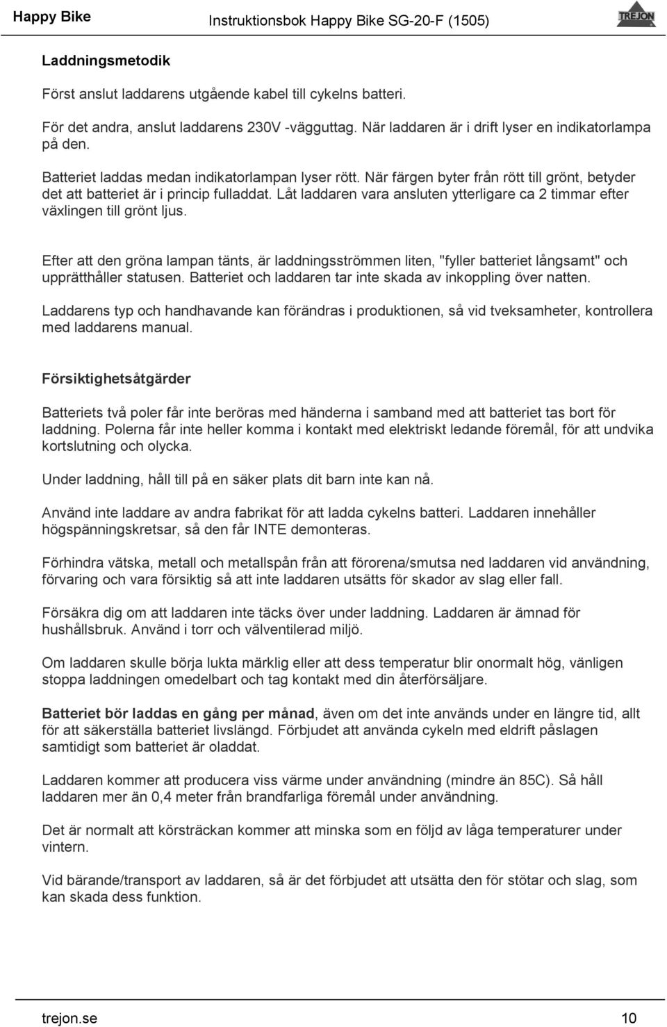 Låt laddaren vara ansluten ytterligare ca 2 timmar efter växlingen till grönt ljus.