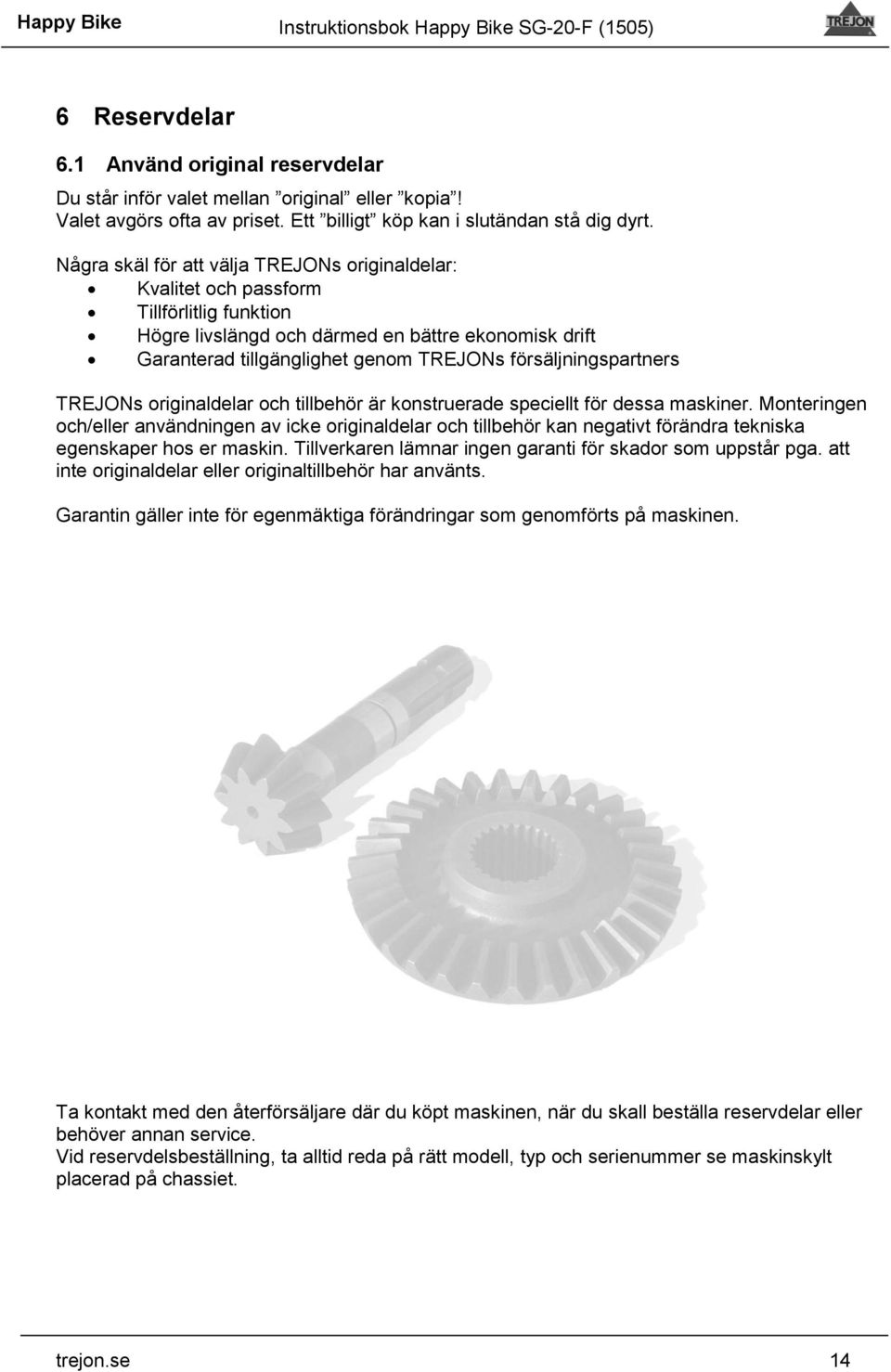 försäljningspartners TREJONs originaldelar och tillbehör är konstruerade speciellt för dessa maskiner.