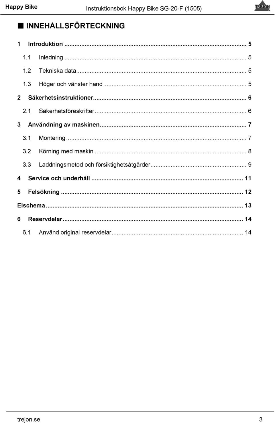 1 Montering... 7 3.2 Körning med maskin... 8 3.3 Laddningsmetod och försiktighetsåtgärder.