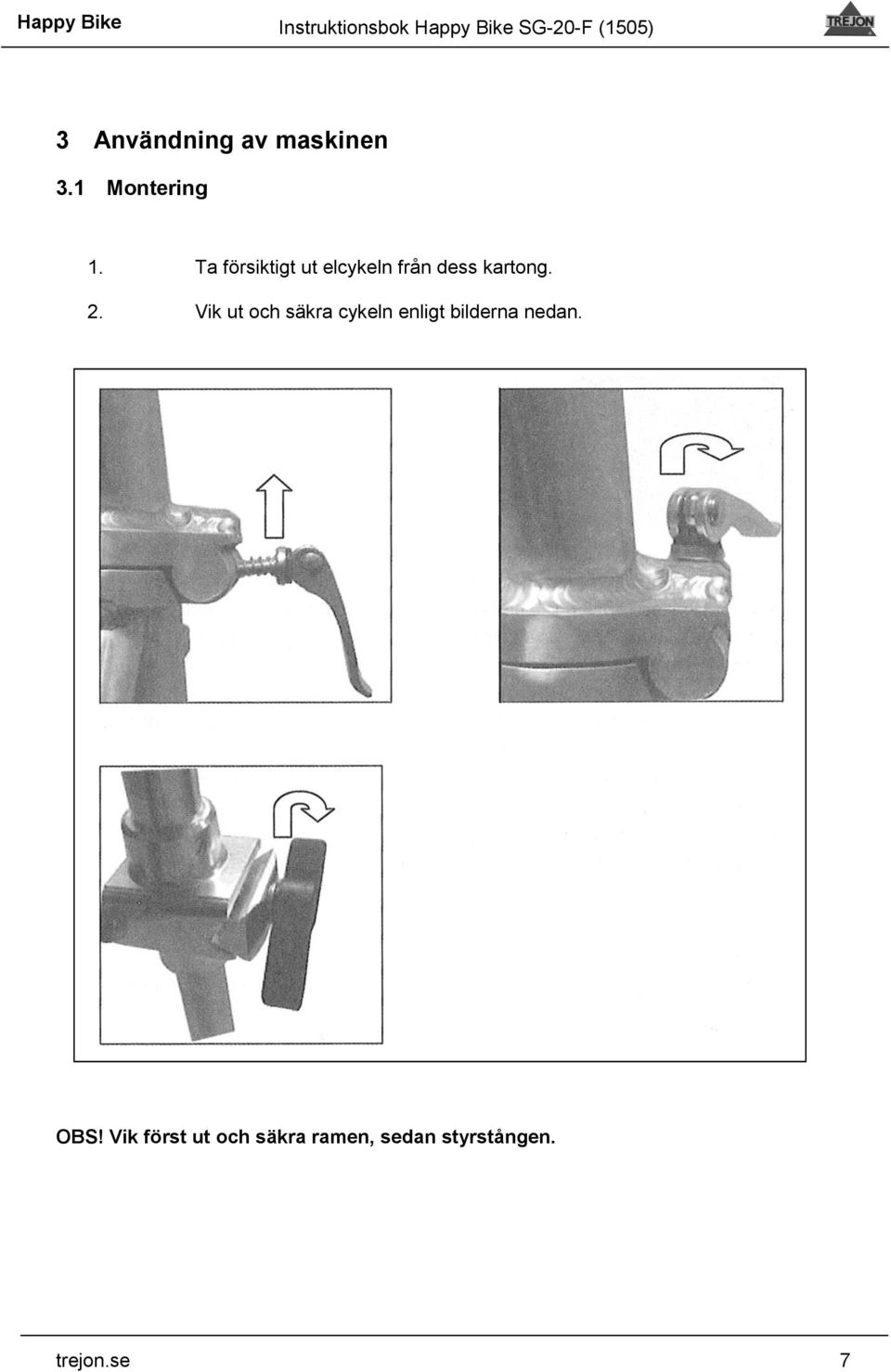 Vik ut och säkra cykeln enligt bilderna nedan.