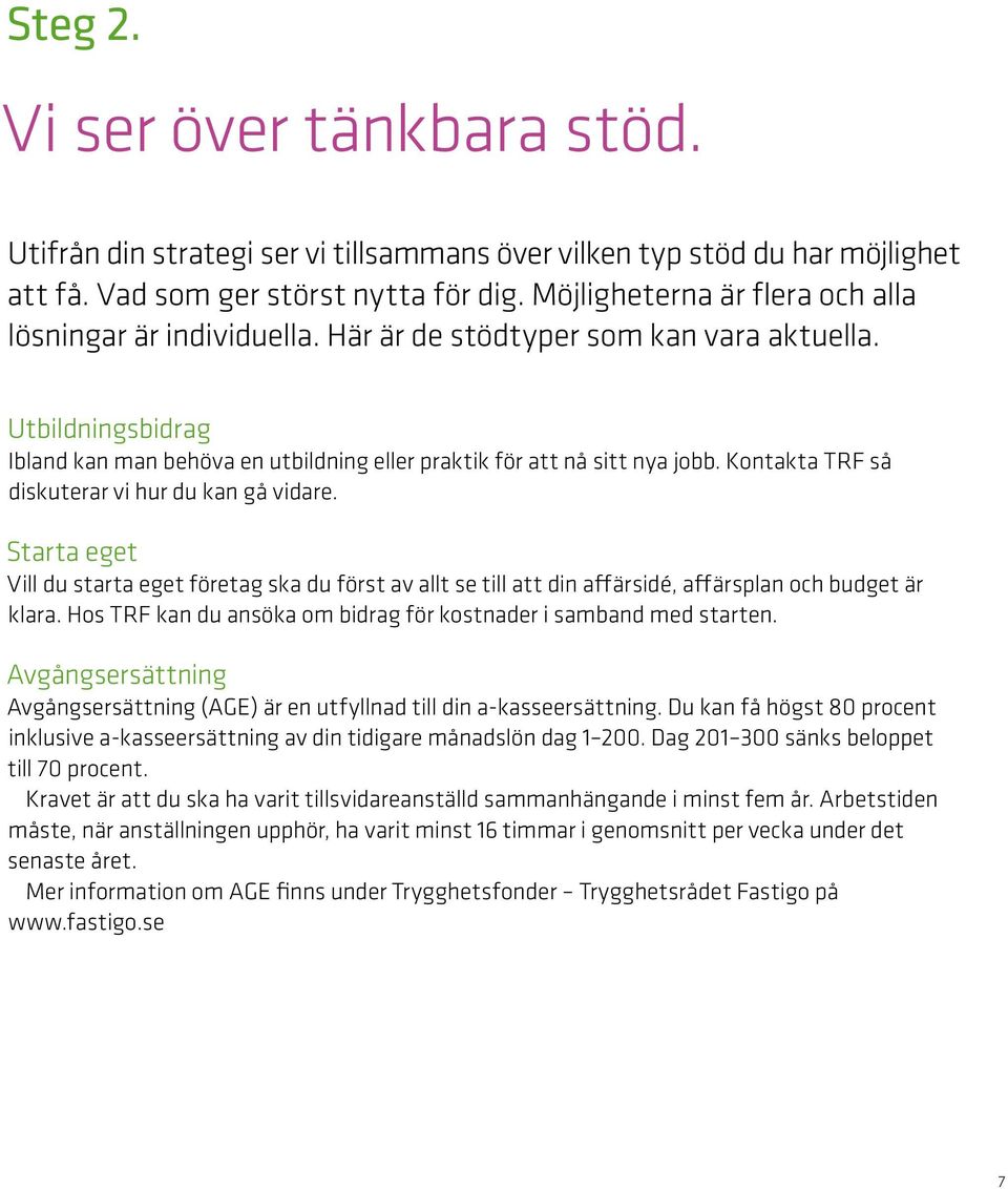 Kontakta TRF så diskuterar vi hur du kan gå vidare. Starta eget Vill du starta eget företag ska du först av allt se till att din affärsidé, affärsplan och budget är klara.