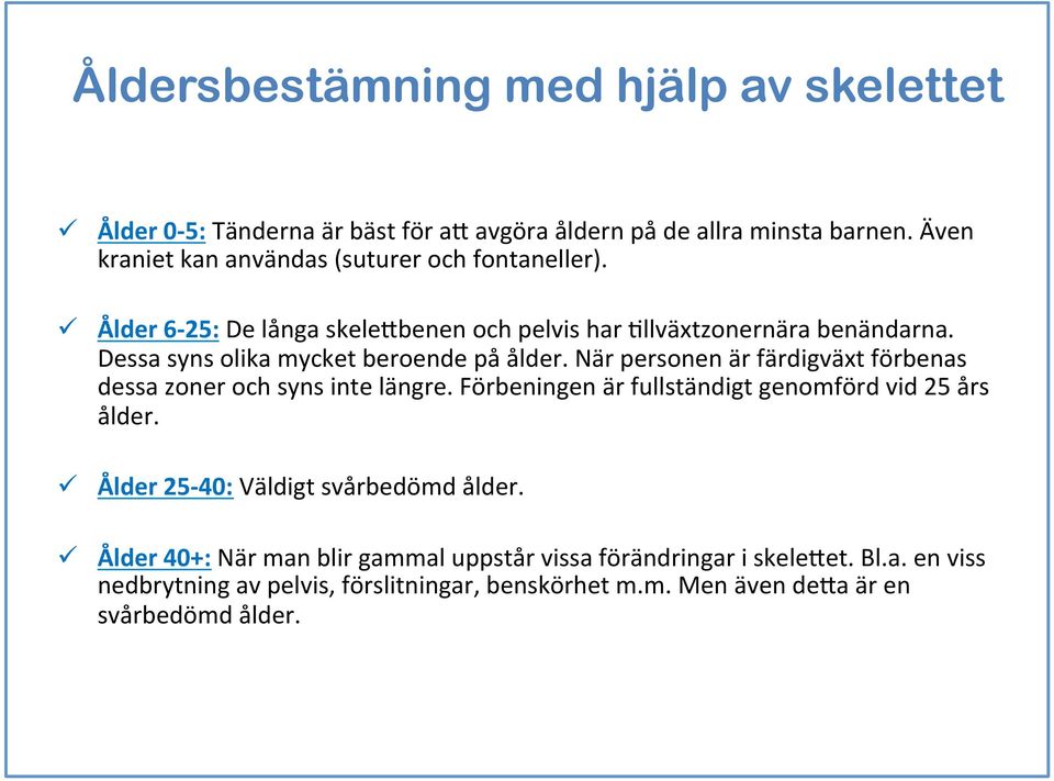 Dessa syns olika mycket beroende på ålder. När personen är färdigväxt förbenas dessa zoner och syns inte längre.