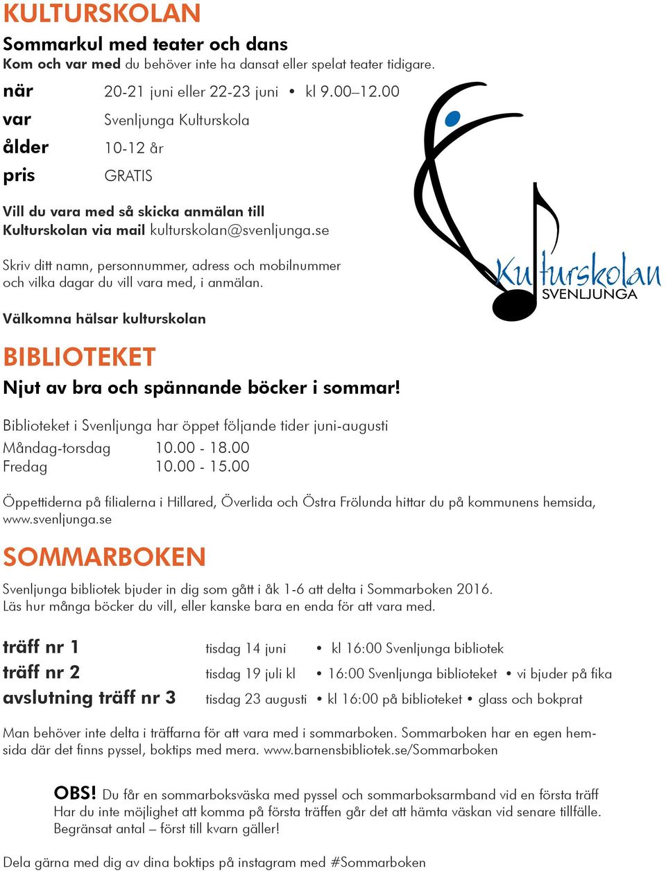 se Skriv ditt namn, personnummer, adress och mobilnummer och vilka dagar du vill vara med, i anmälan. Välkomna hälsar kulturskolan BIBLIOTEKET Njut av bra och spännande böcker i sommar!