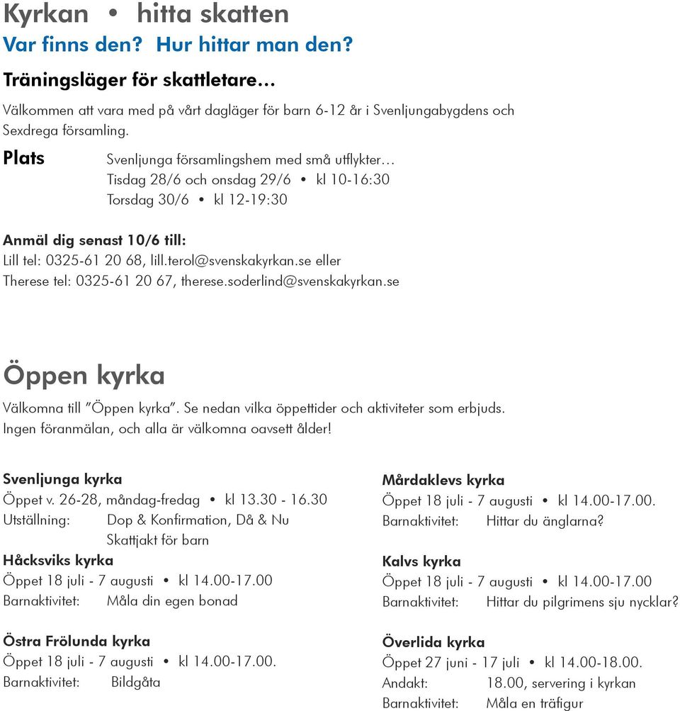 se eller Therese tel: 0325-61 20 67, therese.soderlind@svenskakyrkan.se Öppen kyrka Välkomna till Öppen kyrka. Se nedan vilka öppettider och aktiviteter som erbjuds.