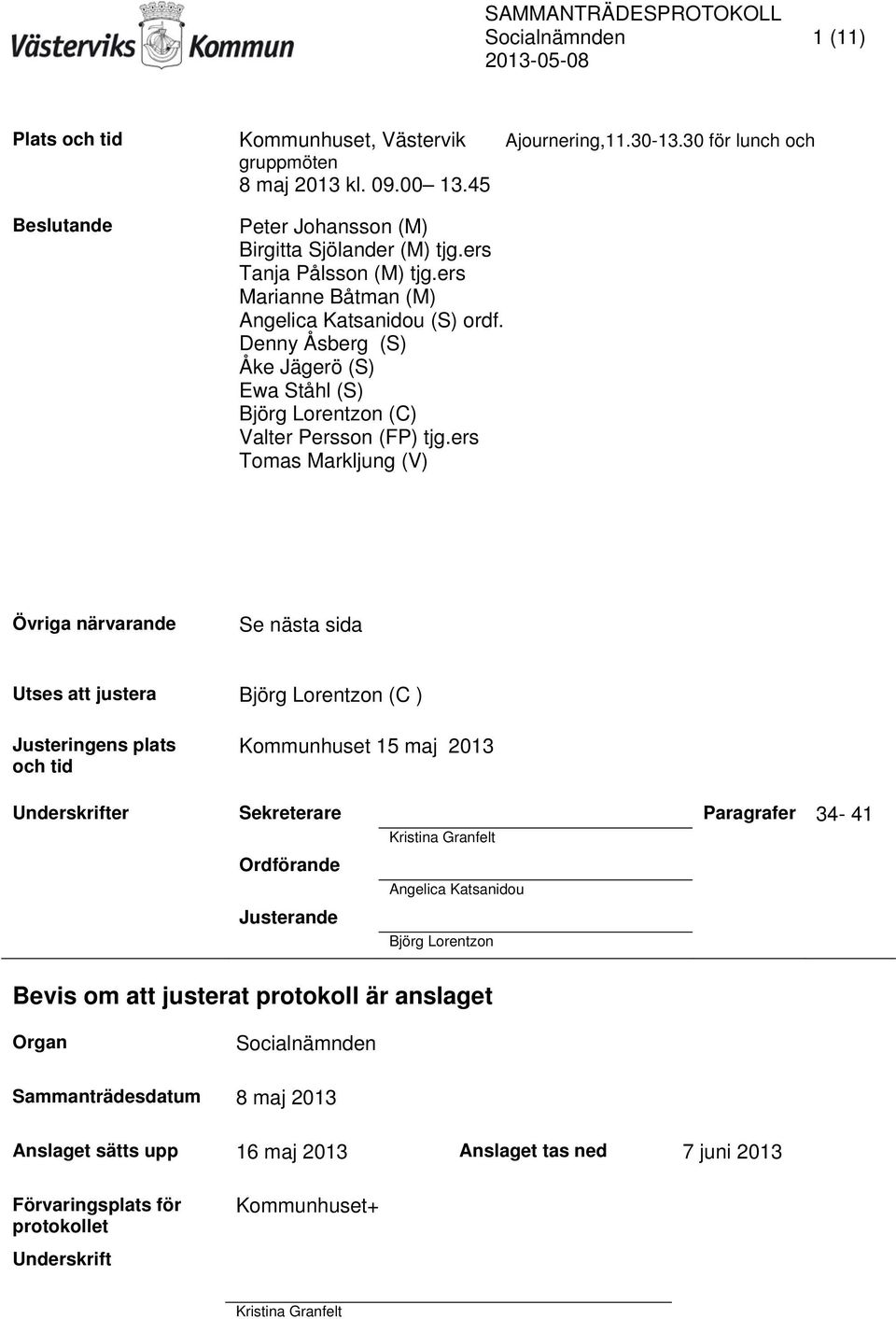 ers Tomas Markljung (V) Övriga närvarande Se nästa sida Utses att justera Björg Lorentzon (C ) Justeringens plats och tid Kommunhuset 15 maj 2013 Underskrifter Sekreterare Paragrafer 34-41 Kristina