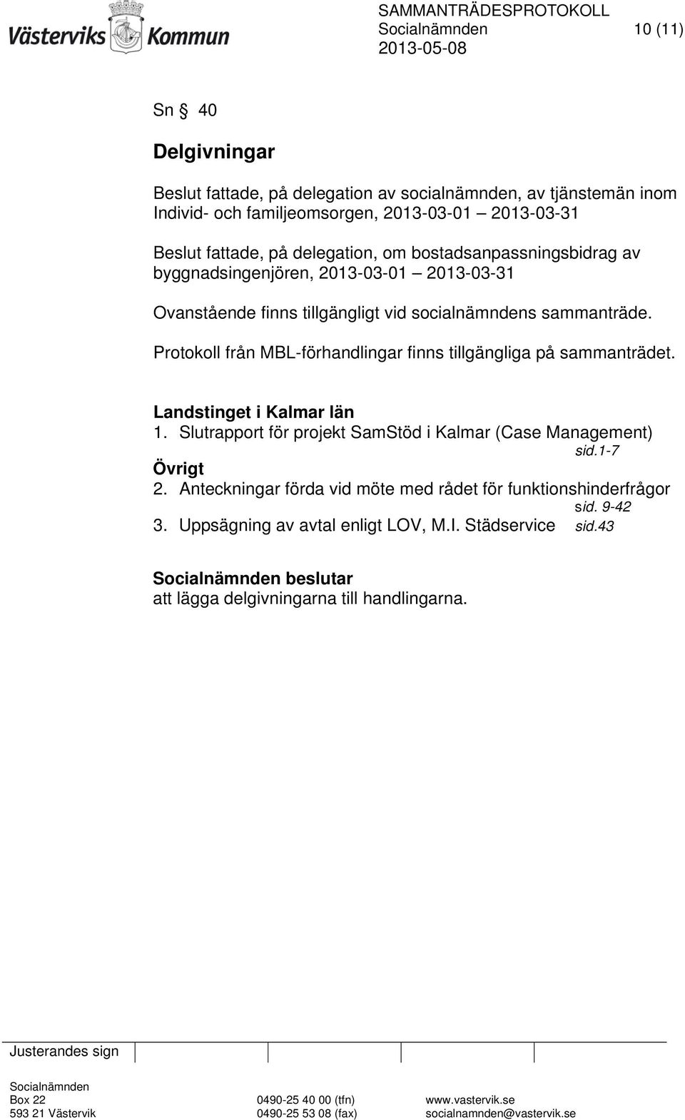 Protokoll från MBL-förhandlingar finns tillgängliga på sammanträdet. Landstinget i Kalmar län 1. Slutrapport för projekt SamStöd i Kalmar (Case Management) sid.