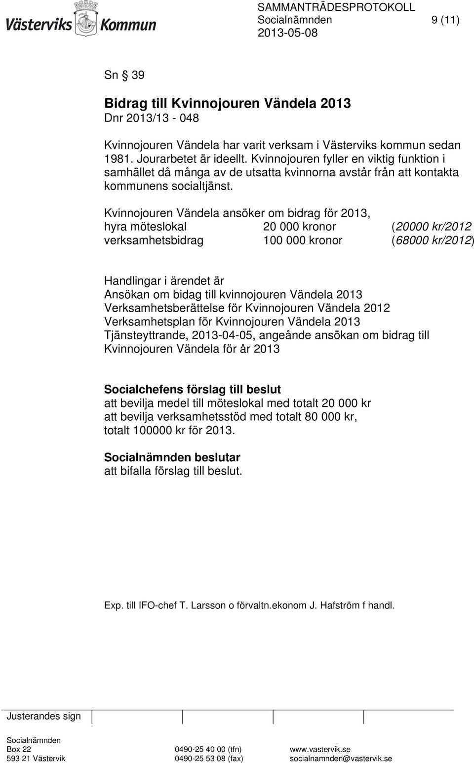 Kvinnojouren Vändela ansöker om bidrag för 2013, hyra möteslokal 20 000 kronor (20000 kr/2012 verksamhetsbidrag 100 000 kronor (68000 kr/2012) Handlingar i ärendet är Ansökan om bidag till