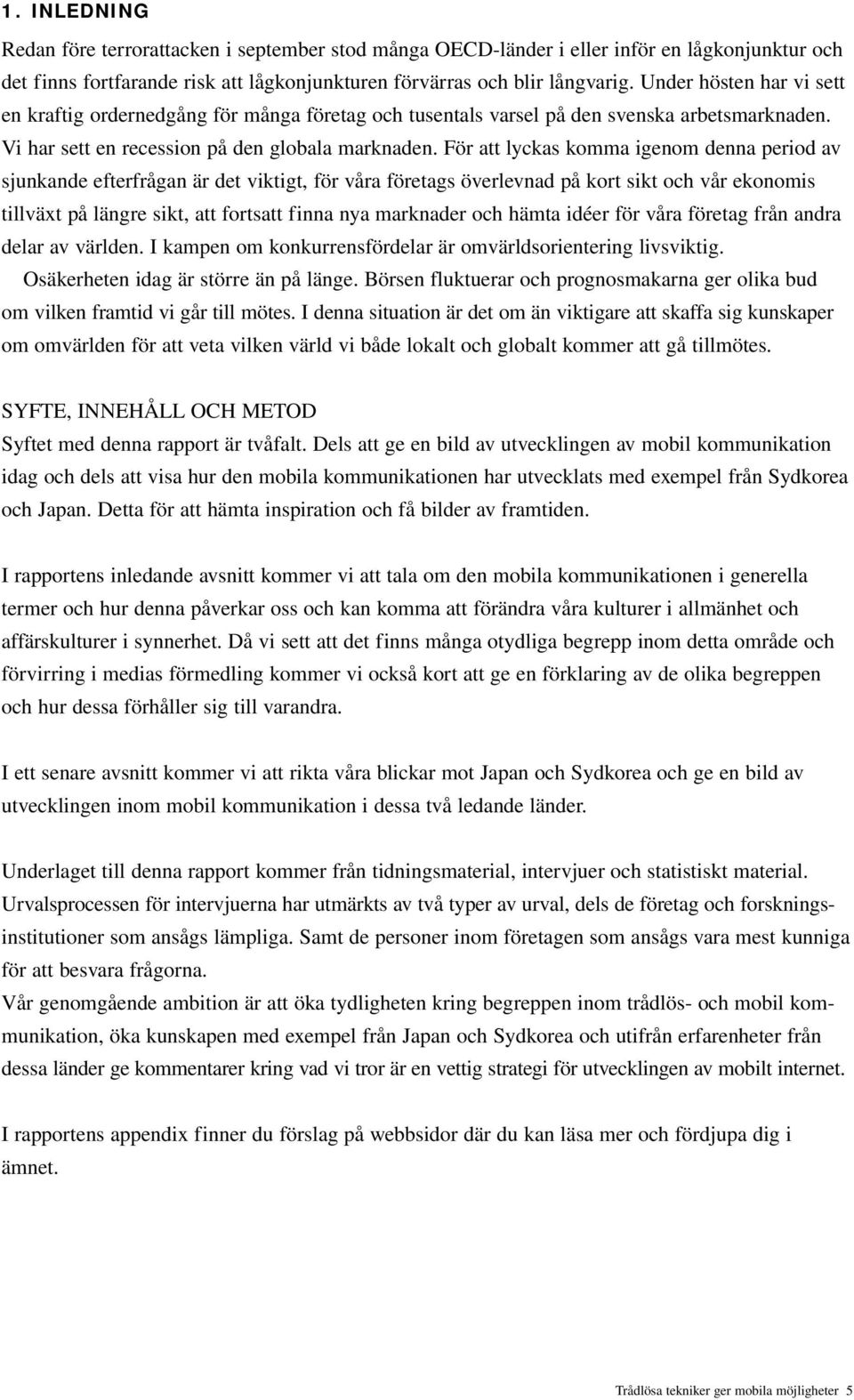 För att lyckas komma igenom denna period av sjunkande efterfrågan är det viktigt, för våra företags överlevnad på kort sikt och vår ekonomis tillväxt på längre sikt, att fortsatt finna nya marknader