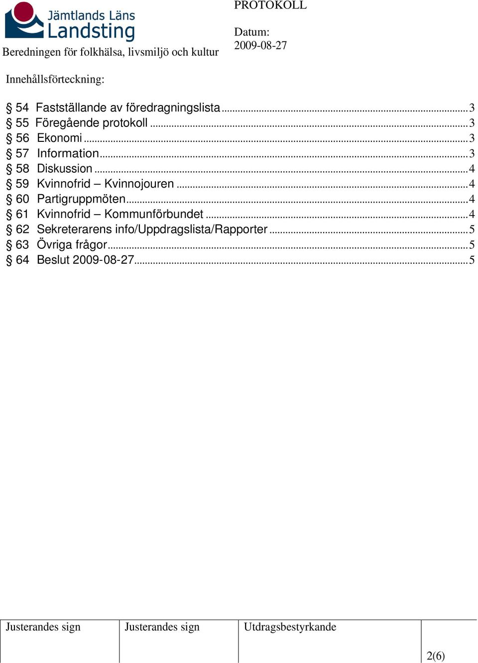 .. 4 59 Kvinnofrid Kvinnojouren... 4 60 Partigruppmöten.