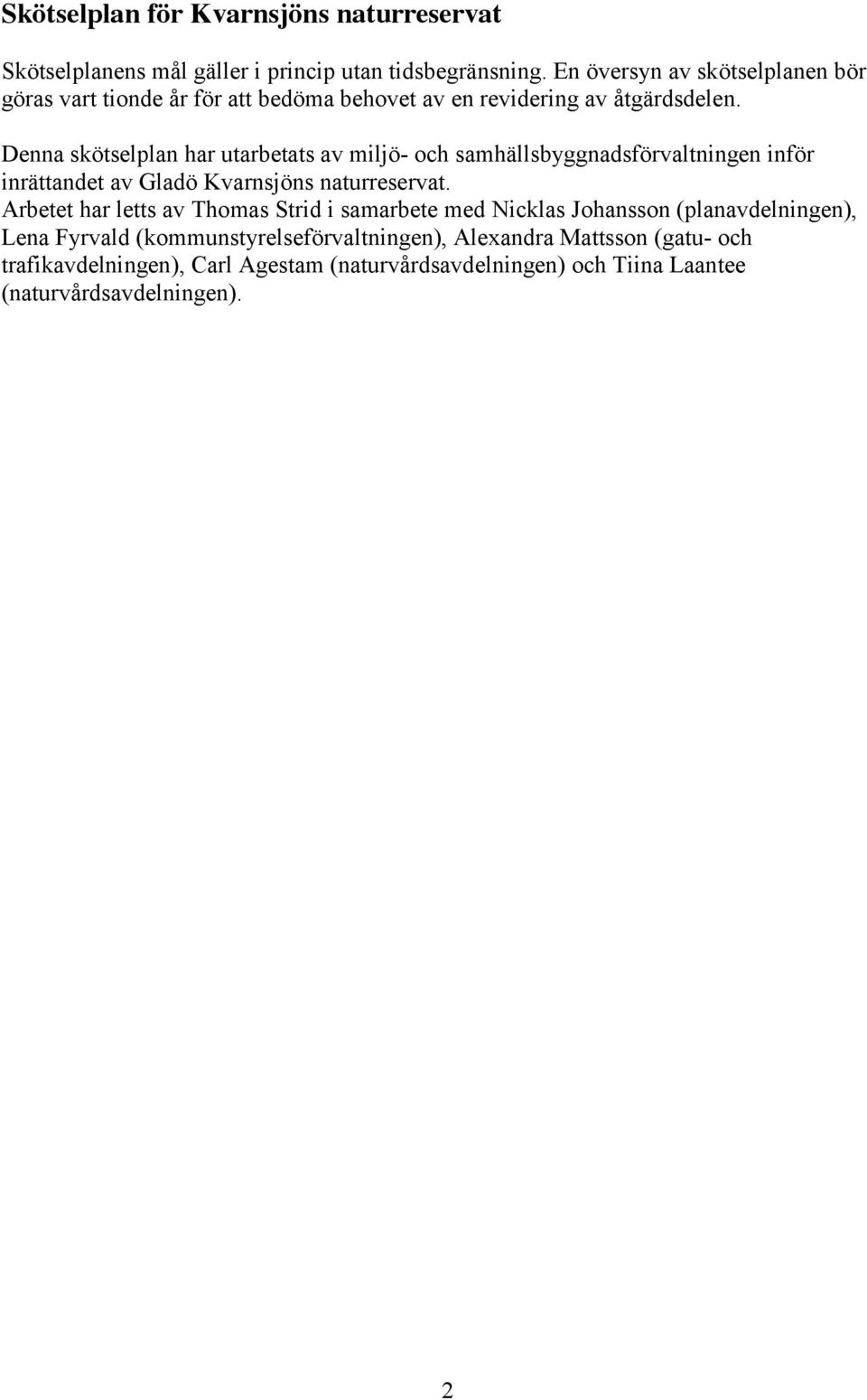 Denna skötselplan har utarbetats av miljö- och samhällsbyggnadsförvaltningen inför inrättandet av Gladö Kvarnsjöns naturreservat.