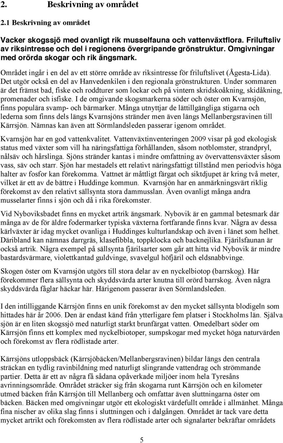 Det utgör också en del av Hanvedenkilen i den regionala grönstrukturen.