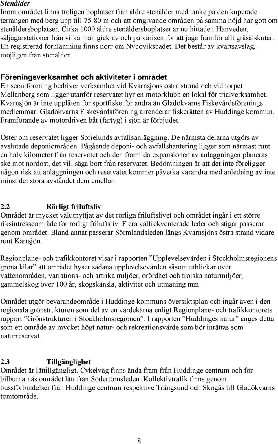 En registrerad fornlämning finns norr om Nyboviksbadet. Det består av kvartsavslag, möjligen från stenålder.