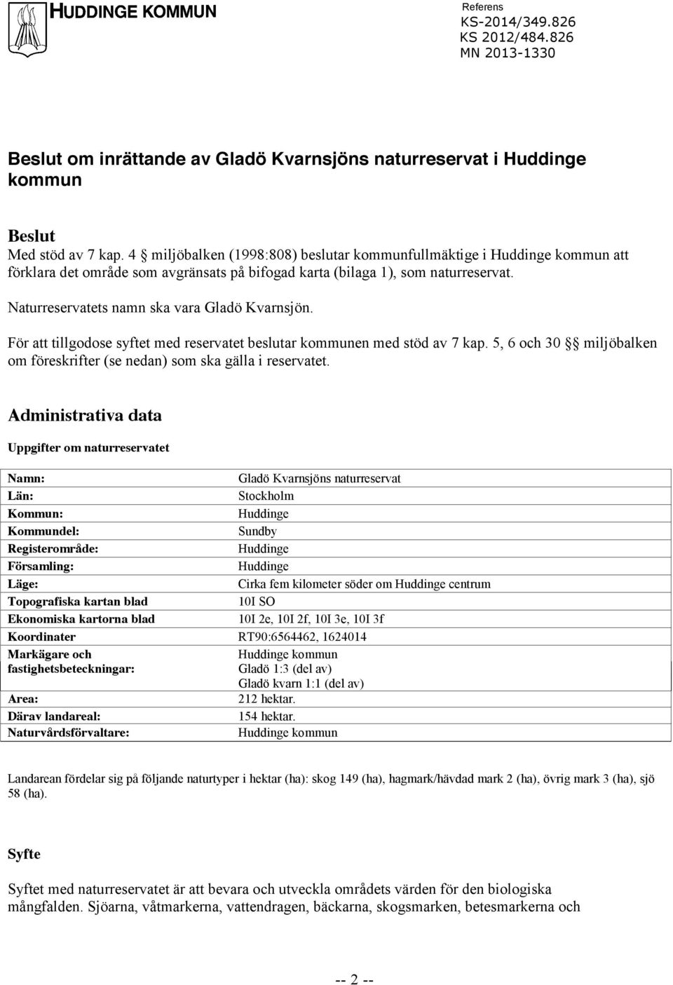 Naturreservatets namn ska vara Gladö Kvarnsjön. För att tillgodose syftet med reservatet beslutar kommunen med stöd av 7 kap.