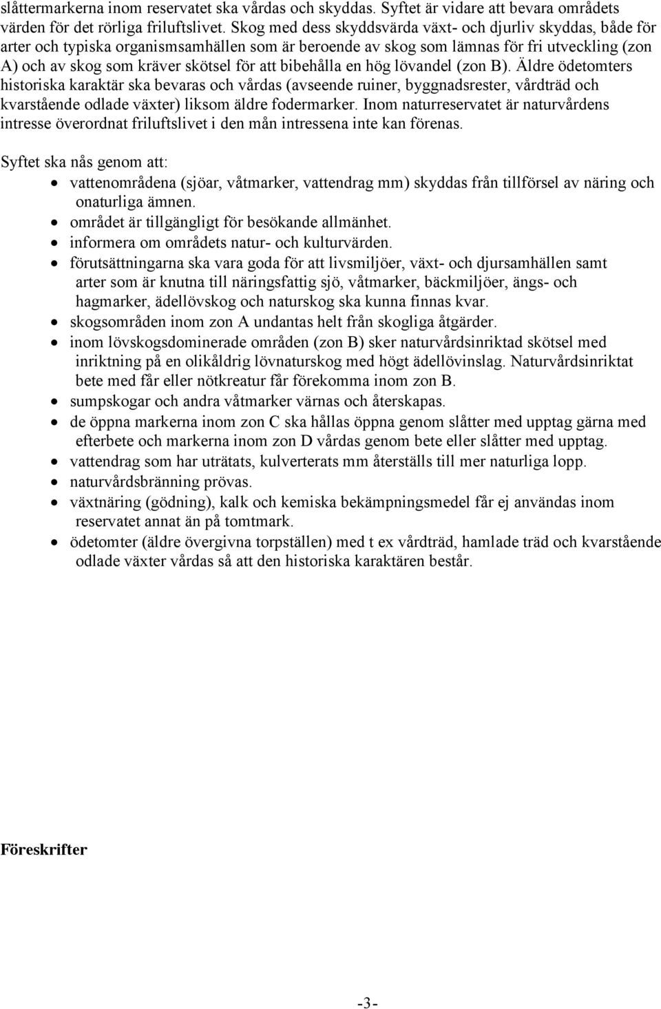 bibehålla en hög lövandel (zon B). Äldre ödetomters historiska karaktär ska bevaras och vårdas (avseende ruiner, byggnadsrester, vårdträd och kvarstående odlade växter) liksom äldre fodermarker.