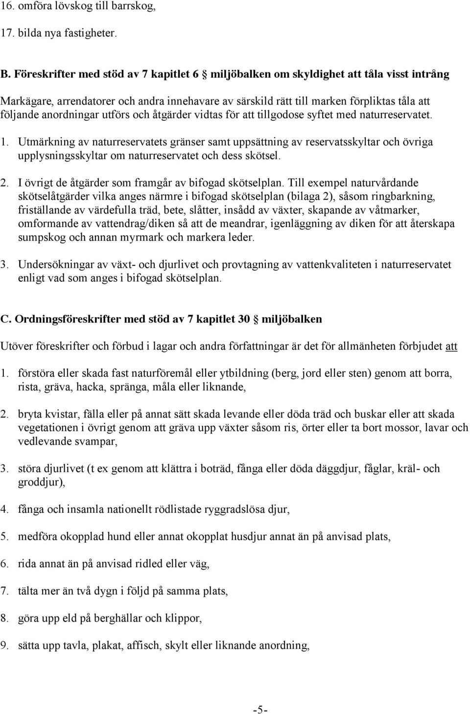 anordningar utförs och åtgärder vidtas för att tillgodose syftet med naturreservatet. 1.