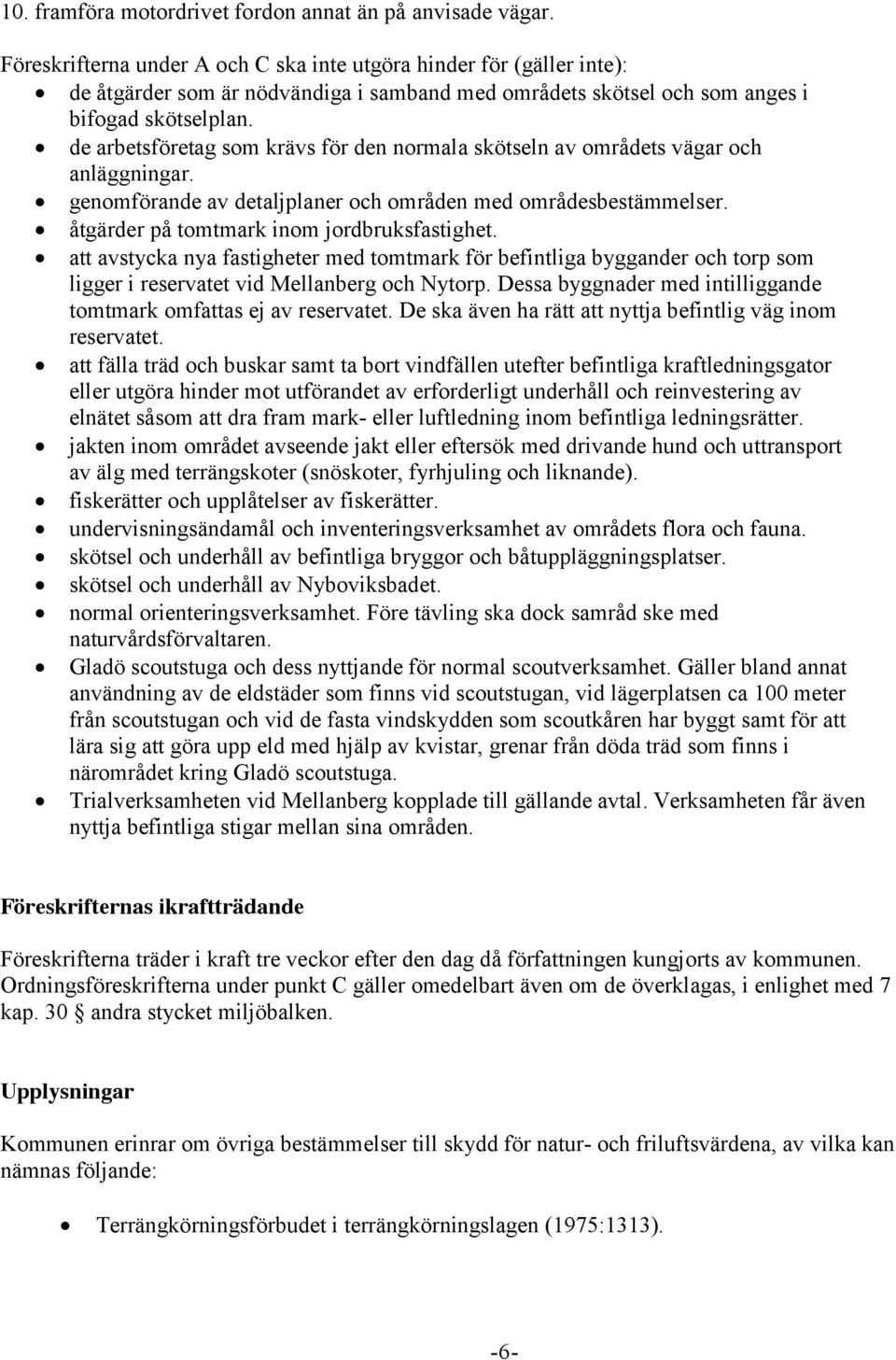 de arbetsföretag som krävs för den normala skötseln av områdets vägar och anläggningar. genomförande av detaljplaner och områden med områdesbestämmelser. åtgärder på tomtmark inom jordbruksfastighet.