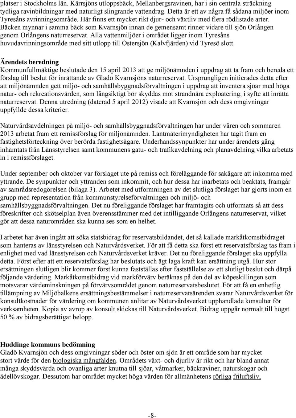 Bäcken mynnar i samma bäck som Kvarnsjön innan de gemensamt rinner vidare till sjön Orlången genom Orlångens naturreservat.