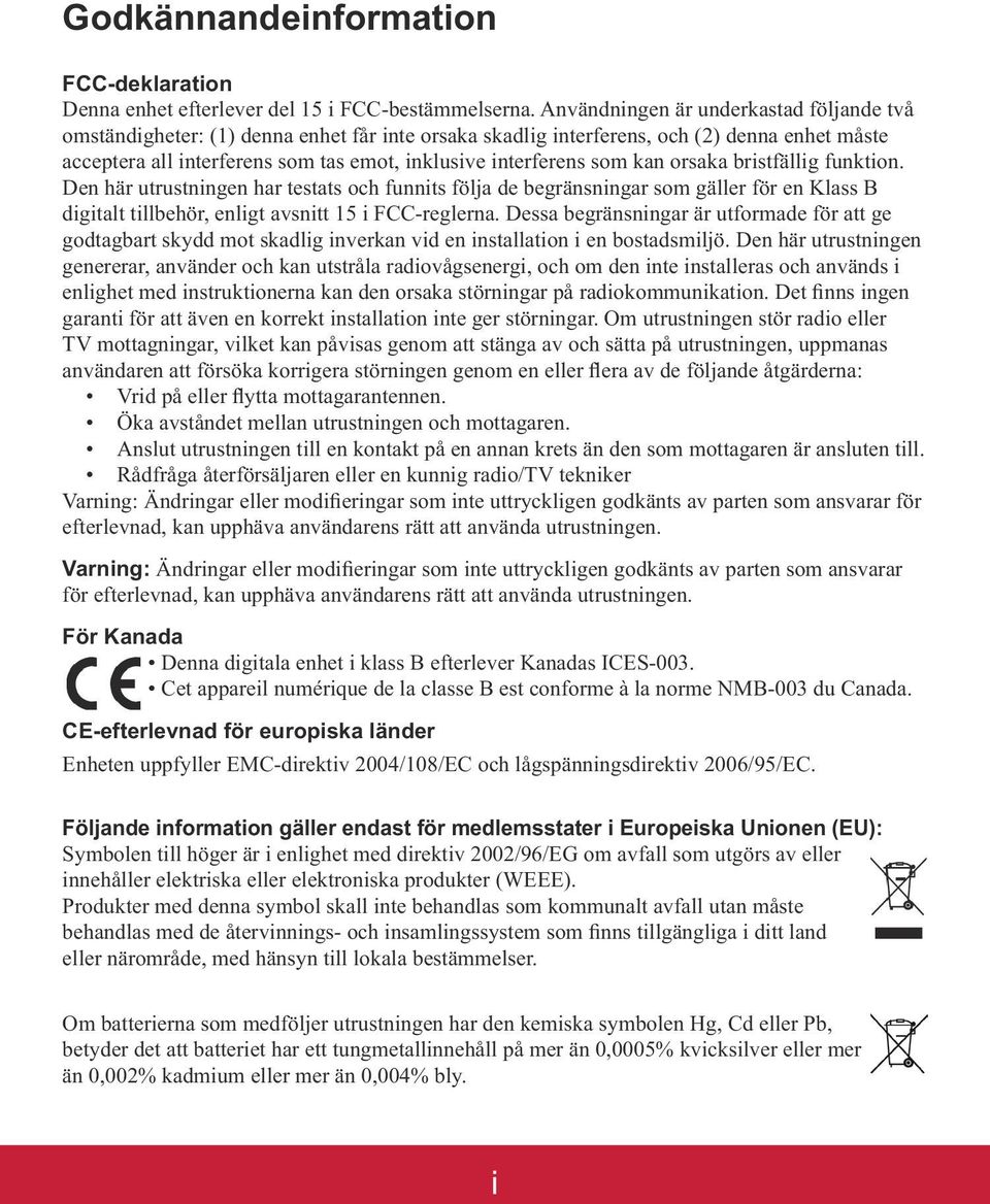som kan orsaka bristfällig funktion. Den här utrustningen har testats och funnits följa de begränsningar som gäller för en Klass B digitalt tillbehör, enligt avsnitt 15 i FCC-reglerna.