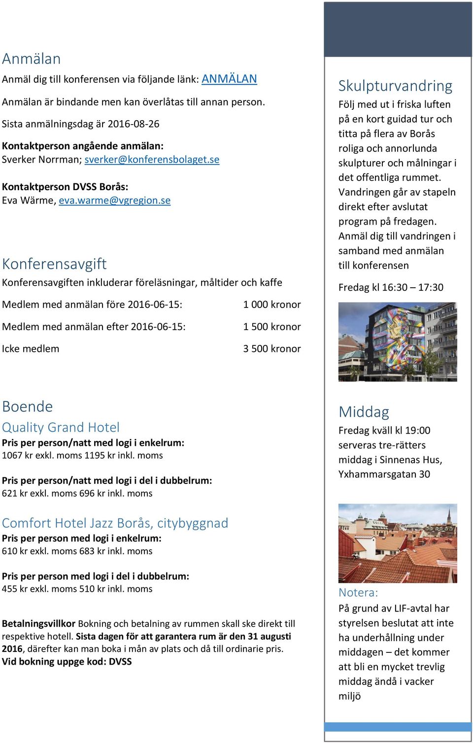 se Konferensavgift Konferensavgiften inkluderar föreläsningar, måltider och kaffe Medlem med anmälan före 2016-06-15: 1 000 kronor Skulpturvandring Följ med ut i friska luften på en kort guidad tur