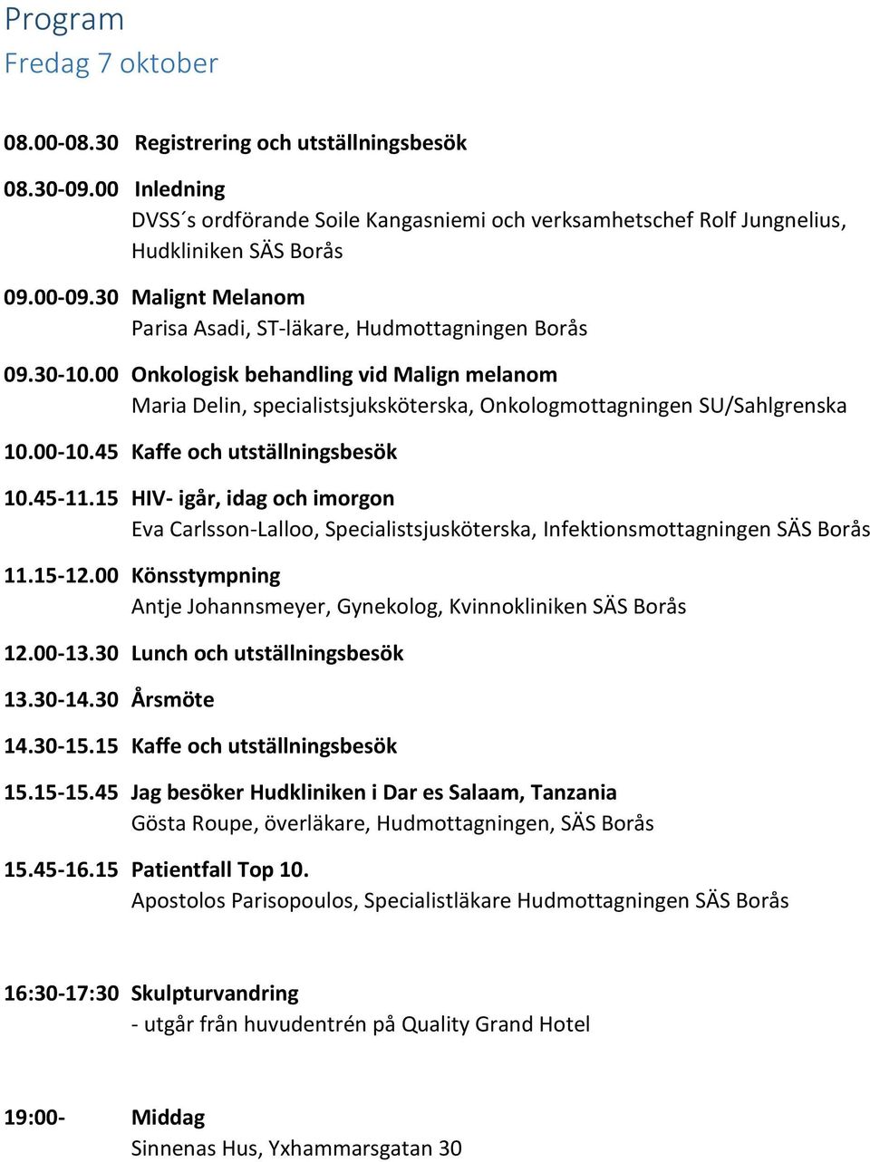 00-10.45 Kaffe och utställningsbesök 10.45-11.15 HIV- igår, idag och imorgon Eva Carlsson-Lalloo, Specialistsjusköterska, Infektionsmottagningen SÄS Borås 11.15-12.