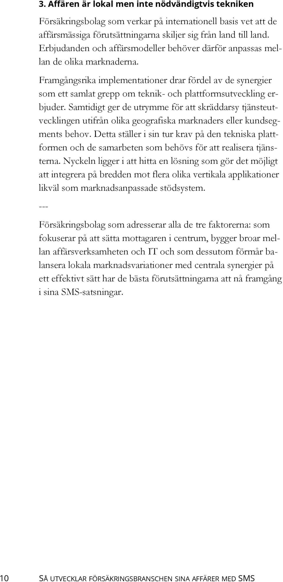 Framgångsrika implementationer drar fördel av de synergier som ett samlat grepp om teknik- och plattformsutveckling erbjuder.