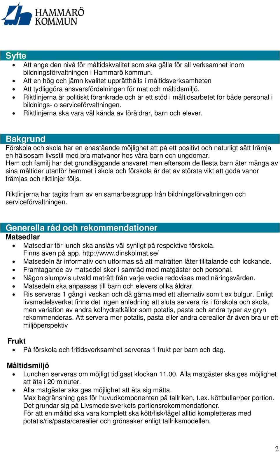 Riktlinjerna är politiskt förankrade och är ett stöd i måltidsarbetet för både personal i bildnings- o serviceförvaltningen. Riktlinjerna ska vara väl kända av föräldrar, barn och elever.