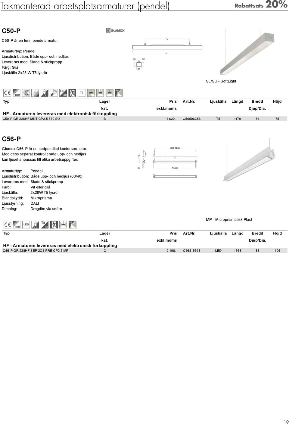 75 C56-P Glamox C56-P är en nedpendlad kontorsarmatur. Med dess separat kontrollerade upp- och nedljus kan ljuset anpassas till olika arbetsuppgifter.