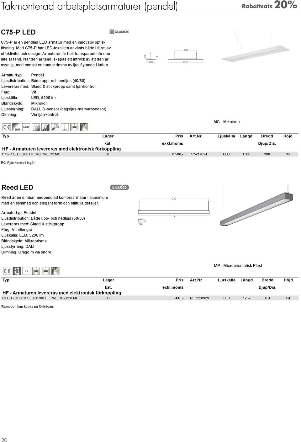 Armaturtyp: Pendel Ljusdistribution: Både upp- och nedljus (40/60) samt fjärrkontroll Vit Ljuskälla: LED, 5200 lm Bländskydd: Mikrokon Ljusstyrning: DALI, D-sensor (dagsljus-/närvarosensor) Dimning: