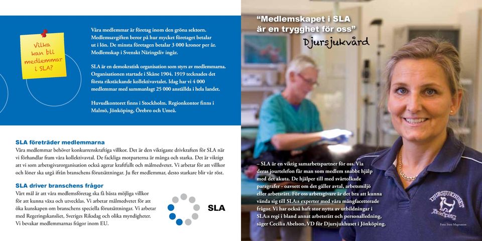 Idag har vi 4 000 medlemmar med sammanlagt 25 000 anställda i hela landet. Medlemskapet i SLA är en trygghet för oss Djursjukvård Huvudkontoret finns i Stockholm.